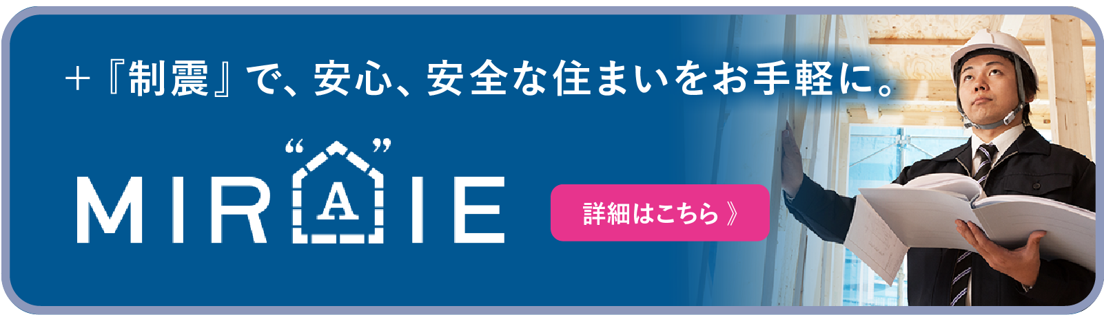 ＋『制震』で、安心、安全な住まいをお手軽に。MIRAIE